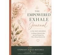 The Empowered Exhale Journal: A 90-Day Journey to Release, Return & Rise into the Woman You Were Always Meant to Be