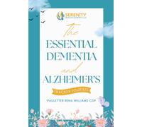 The ESSENTIAL DEMENTIA and ALZHEIMER'S TRACKER JOURNAL: A Daily Caregiver Logbook and Self-Care Planner