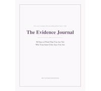 The Evidence Journal: 90 Days of Proof That You Are Not Who Your Inner Critic Says You Are