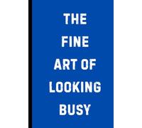 The Fine Art of Looking Busy: A Funny Lined Notebook for Corporate Meetings, Hilarious Office Gag Gift for Co-workers, and a Lined Journal for Pretending to Take Important Notes