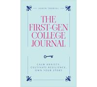 The First-Gen College Journal: A Guided Workbook for Calming Anxiety, Building Resilience, and Finding Your Place on Campus (The Hidden Career Walls Series by Aoryn Thorval)