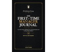 The First-Time Manager Journal: A 90-Day Guide to Building Trust, Setting Standards, and Leading with Confidence