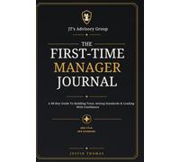 The First-Time Manager Journal: A 90-Day Guide to Building Trust, Setting Standards & Leading with Confidence