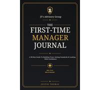 The First-Time Manager Journal: A 90-Day Guide to Building Trust, Setting Standards & Leading with Confidence