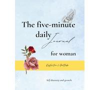 The Five-Minute Daily Journal for Women: Find Peace and Focus in Just Five Minutes a Day