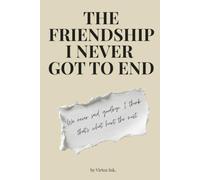 The Friendship I Never Got to End: A Guided Journal for Healing from a Friendship Breakup, Letting Go, and Finding Closure