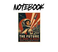 The Future Is Ours Notebook: Retro Futurism Space Lined Journal Featuring a Vintage Sci-Fi Astronaut Poster