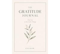 The Gratitude Journal: Find Joy in the Little Things