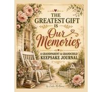 The Greatest Gift Is Our Memories: A Grandparent and Grandchild Keepsake Journal