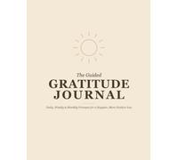 The Guided Gratitude Journal for a Happier You: A Year of Monthly, Weekly, and Daily Prompts, Kindness Jar Challenges, and Fun Icebreaker Activities to Cultivate Positivity and Self-Love