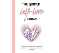 The Guided Self-Love Journal: A 12-Week Journey to Reconnect With Yourself Through Daily Prompts, Reflection & Mindful Rituals