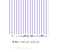 The Healing Era Journal: A 90-Day Guided Workbook for Emotional Healing, Letting Go, Finding Inner Peace and Reconnecting With Yourself