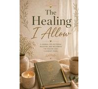 The Healing I Allow: A Self-Healing Journal for Letting Go, Growth & Inner Peace
