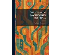 The Heart of Hawthorne's Journals