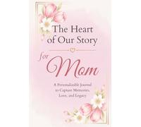 The Heart of Our Story, for Mom: A Personalizable Journal to Capture Memories, Love and Legacy
