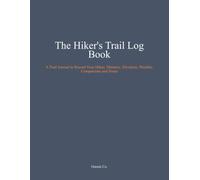 The Hiker's Trail Log Book: A Trail Journal to Record Your Hikes: Distance, Elevation, Weather, Companions and Notes