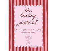 The Hosting Journal: The Cool Girl's Guide to the Perfect Party: Notes, Menus & Memories for Beautiful Gatherings