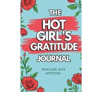 The Hot Girl's Gratitude Journal: 120 Days of Morning and Evening Prompts with Daily Inspirational Affirmations or Fun Challenges for Women and Girls