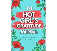 The Hot Girl's Gratitude Journal: 120 Days of Morning and Evening Prompts with Daily Inspirational Affirmations or Fun Challenges for Women and Girls