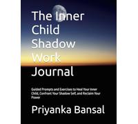 The Inner Child Shadow Work Journal: Guided Prompts and Exercises to Heal Your Inner Child, Confront Your Shadow Self, and Reclaim Your Power