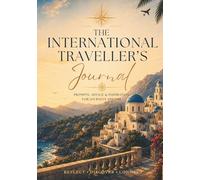 THE INTERNATIONAL TRAVELLER'S JOURNAL: Prompts, Advice & Inspiration for Journeys Abroad
