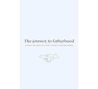 The journey to fatherhood: A Dad's Journal of Love, Growth and Memories
