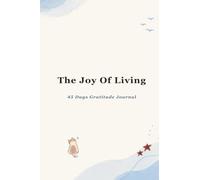 The Joy of Living: A 45 Day Gratitude Journal