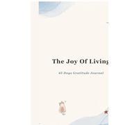 The Joy of Living: A 45 Day Gratitude Journal