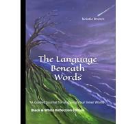 The Language Beneath Words: A Guided Journal for Mapping your inner World. Black & White Reflection Edition (The Seasons Within Series)