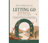 The Language of Letting Go Journal.: A Daily Self-Help Workbook to Overcome Overthinking, Cultivate Clarity and Heal Emotionally - One page at a Time.