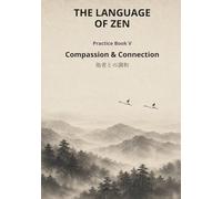 The Language of Zen - Practice Book V: Compassion & Connection: A Bilingual Practice Journal on Jihi, Rita, On & Kyōsei