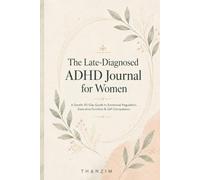 The Late-Diagnosed ADHD Journal for Women: A Gentle 90-Day Guide to Emotional Regulation, Executive Function & Self-Compassion for Newly Diagnosed and Late-Identified Women