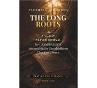 The Long Roots: A 30-Day Prayer Journal for Grandparents Interceding for Grandchildren They Can't Reach (Praying the Distance)