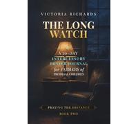 The Long Watch: A 30-Day Intercessory Prayer Journal for Fathers of Prodigal Children (Praying the Distance)