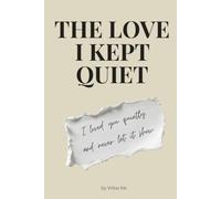 The Love I Kept Quiet: A Guided Journal for Healing from Heartbreak, Unspoken Love, and Letting Go