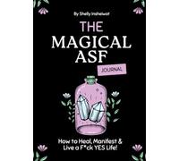 The Magical ASF Journal How to Heal, Manifest & Live a F*ck Yes Life!: Heal and Create Self-Love in 30 Days