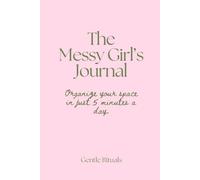 The Messy Girl’s Journal: A 30 Day Guide to Creating a Tidy Home: Organize your space in just 5 minutes a day