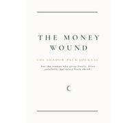 The Money Wound: A Shadow Work Journal for Healing Money Trauma, Scarcity Thinking, Underearning, and Your Relationship with Receiving: From money ... with money. (The Shadow Pack Journals)