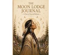 The moon lodge journal.: A year of sacred release.