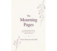 The Mourning Pages: A Guided Journal for Those Who Aren't Ready to Let Go - and Don't Need To