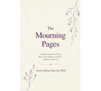 The Mourning Pages: A Guided Journal for Those Who Aren't Ready to Let Go - And Don't Need To