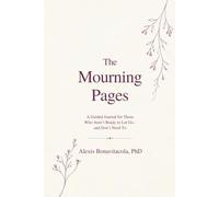 The Mourning Pages: A Guided Journal for Those Who Aren't Ready to Let Go - and Don't Need To