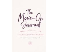 The Move-On Journal: A 7-Day Recovery Sprint for Women After a Breakup