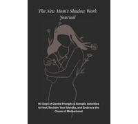 The New Mom's Shadow Work Journal: 90 Days of Gentle Prompts & Somatic Activities to Heal, Reclaim Your Identity, and Embrace the Chaos of Motherhood [٦]