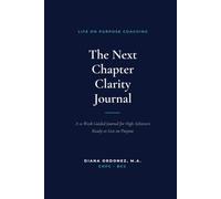 The Next Chapter Clarity Journal: Daily Reinvention Journal: Life On Purpose Coaching