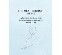The Next Version Of Me: A Guided Journal For Rediscovering Yourself After Loss