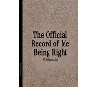 The Official Record of Me Being Right (Obviously): A Funny Gift Notebook Journal for Family, Friends, or Co-Workers - 110 Lined Pages, 6x9 Inches