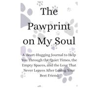 The Pawprint on My Soul: A Heart-Hugging Journal to Help You Through the Quiet Times, the Empty Spaces, and the Love That Never Leaves After Losing Your Best Friend