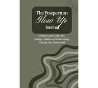 The Postpartum Glow Up Journal: A 90-Day Guide to Self-Love, Healing, Confidence & Rediscovering Yourself After Motherhood