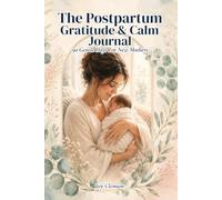 The Postpartum Gratitude & Calm Journal: 90 Gentle Days of Guided Gratitude, Mindfulness & Self-Care for New Moms - A Fourth Trimester Journal